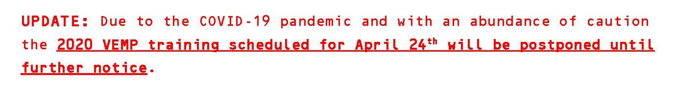 Due to the COVID-19 pandemic and an abundance of caution the VEMP training scheduled for April 24th is postponed until further notice.